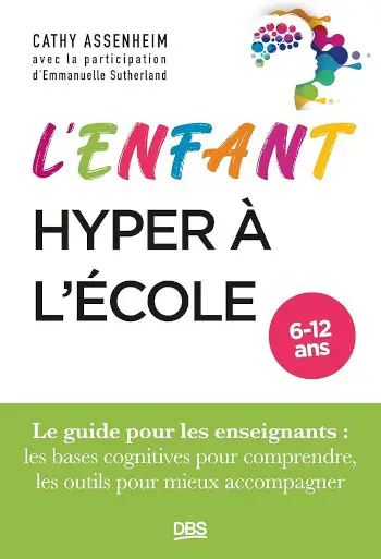 Couverture livre élèves hypersensibles - L’enfant hyper à l’école: Le guide pour les enseignants : les bases cognitives pour comprendre, les outils pour mieux accompagner